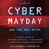Cyber Mayday and the Day After: A Leader's Guide to Preparing, Managing, and Recovering from Inevitable Business Disruptions - Daniel Lohrmann, Shamane Tan