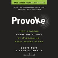 Provoke: How Leaders Shape the Future by Overcoming Fatal Human Flaws