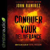 Conquer Your Deliverance: How to Live a Life of Total Freedom - John Ramirez