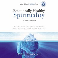 Emotionally Healthy Spirituality: It's Impossible to Be Spiritually Mature, While Remaining Emotionally Immature - Peter Scazzero