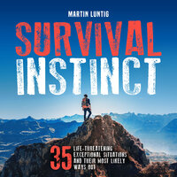 Survival Instinct: 35 Life-Threatening Exceptional Situations and Their Most Likely Ways Out - Martin Luntig