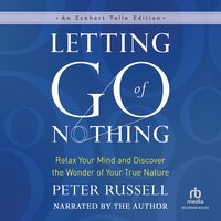 Letting Go of Nothing: Relax Your Mind and Discover the Wonder of Your True Nature - Peter Russell