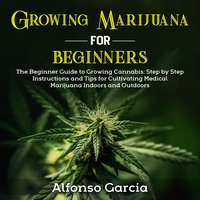 Growing Marijuana for Beginners - Alfonso Garcia