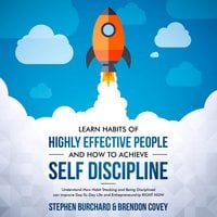 Learn Habits of Highly Effective People and How to Achieve Self Discipline: Understand How Habit Stacking and Being Disciplined can improve Day-To-Day Life and Entrepreneurship RIGHT NOW. - Stephen Burchard, Brendon Covey