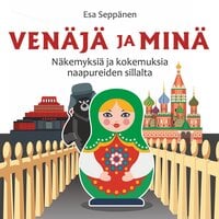 Venäjä ja minä – Näkemyksiä ja kokemuksia naapureiden sillalta - Esa Seppänen
