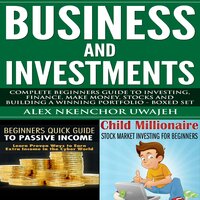 Business and Investments: Complete Beginners Guide to Investing, Finance, Make Money, Stocks and Building a Winning Portfolio - Boxed Set - Alex Nkenchor Uwajeh