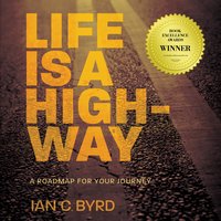 Life is a Highway: A Roadmap for Your Journey - Ian C. Byrd