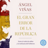 El gran error de la República: Entre el ruido de sables y la ineficacia del Gobierno - Ángel Viñas