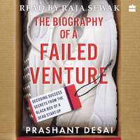 The Biography of a Failed Venture: Decoding Success Secrets from the Blackbox of a Dead Start-Up - Prashant Desai