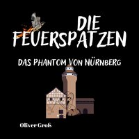 Die Feuerspatzen: Das Phantom von Nürnberg - Oliver Groß