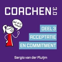 Coachen 3.0 - Deel 3: Acceptatie en Commitment: Positief, effectief coachen anno nu - Sergio van der Pluijm, Jaantje Thiadens