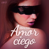 Amor ciego - un relato corto erótico - Alicia Luz