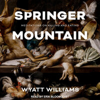 Springer Mountain: Meditations on Killing and Eating - Wyatt Williams