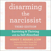 Disarming the Narcissist: Surviving and Thriving with the Self-Absorbed - Wendy T. Behary, LCSW