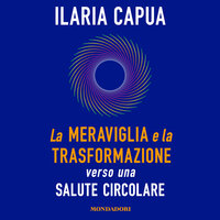 La meraviglia e la trasformazione - Ilaria Capua