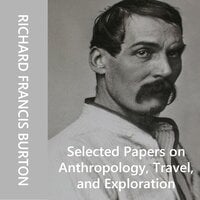Selected Papers on Anthropology, Travel, and Exploration - Richard Francis Burton