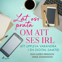 Låt oss prata om att ses IRL: att uppleva varandra i en digital samtid - Linda Johansson, Elin Liljero Eriksson
