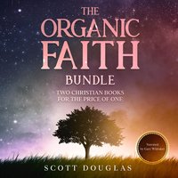 The Organic Faith Bundle: Two Christian Books For the Price of One - Scott Douglas