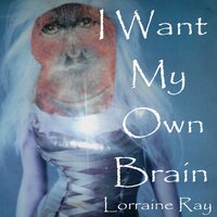 I Want My Own Brain - Lorraine Ray