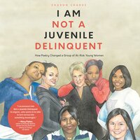I Am Not a Juvenile Delinquent: How Poetry Changed a Group of At-Risk Young Women - Sharon Charde