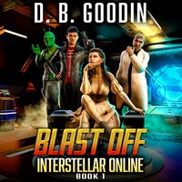 Blast Off: A Fun Science Fiction LitRPG Adventure - D. B. Goodin