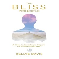 The Bliss Principle: A Stress to Bliss Lifestyle Program For Living Blissfully Well: A Stress to Bliss Lifestyle Program For Living Blissfully Well - Kellye Davis