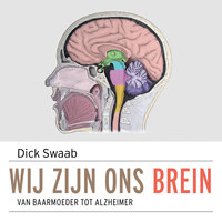 Wij zijn ons brein: Van baarmoeder tot alzheimer - Dick Swaab