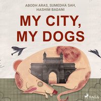 My City, My Dogs - Hashim Badani, Sumedha Sah, Abodh Aras