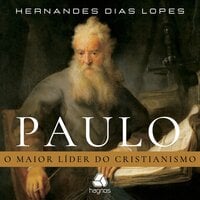 Paulo: O maior líder do cristianismo - Hernandes Dias Lopes