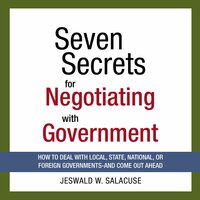 Seven Secrets for Negotiating with Government: How to Deal with Local, State, National, or Foreign Governments--and Come Out Ahead - Jeswald Salacuse