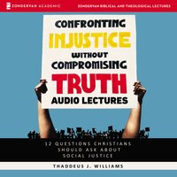 Confronting Injustice without Compromising Truth: Audio Lectures: 12 Questions Christians Should Ask About Social Justice - Thaddeus J. Williams