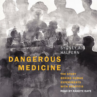 Dangerous Medicine: The Story Behind Human Experiments with Hepatitis - Sydney A. Halpern