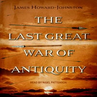 The Last Great War of Antiquity - James Howard-Johnston