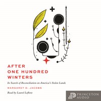 After One Hundred Winters: In Search of Reconciliation on America's Stolen Lands - Margaret D. Jacobs