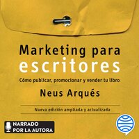 Marketing para escritores: Cómo publicar, promocionar y vender tu libro - Neus Arqués