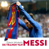 De tranen van Messi: De hoogte- en dieptepunten in de carrière van de beste voetballer ter wereld - Edwin Winkels