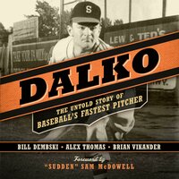 Dalko: The Untold Story of Baseball's Fastest Pitcher - Bill Dembski, Alex Thomas, Brian Vikander