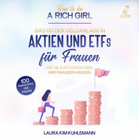 How to be a rich girl: Das 1x1 der Geldanlage in Aktien und ETFs für Frauen: Wie Sie zur Königin über Ihre Finanzen werden - 100 Finanztipps für Frauen - Laura Kim Kuhlemann