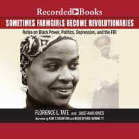 Sometimes Farmgirls Become Revolutionaries: Florence Tate on Black Power, Black Politics and the FBI - Florence Tate, Jake-Ann Jones