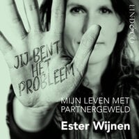 Jij bent het probleem - Mijn leven met partnergeweld - Ester Wijnen