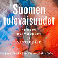 Suomen tulevaisuudet: Suuret kysymykset ja vastaukset - Jarno Limnéll, Elina Hiltunen, Mikko Dufva