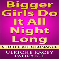 Bigger Girls Do It All Night Long - Ulriche Kacey Padraige