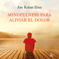 Mindfulness para aliviar el dolor - Jon Kabat-Zinn