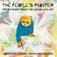 The People's Painter: How Ben Shahn Fought for Justice with Art - Cynthia Levinson