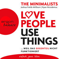 Love People Use Things: Weil das Gegenteil nicht funktioniert - Joshua Fields Millburn, Ryan Nicodemus