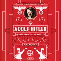 Adolf Hitler: Bir Canavarın Gizli Günlükleri - A.G. Mogan
