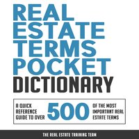 Real Estate Terms Pocket Dictionary: A Quick Reference Guide to over 500 of the Most Important Real Estate Terms - The Real Estate Training Team
