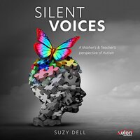 Silent Voices: A Mother's & Teacher's Perspective of Autism - Suzy Dell
