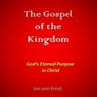 The Gospel of the Kingdom: God's Eternal Purpose in Christ - Jon von Ernst