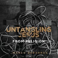 Untangling Jesus From Religion - Marco Debarros